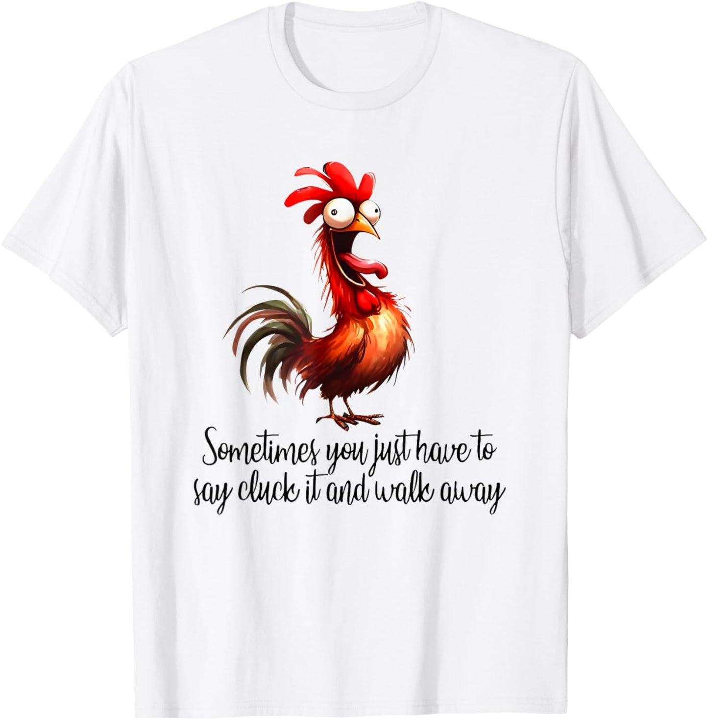 Sometimes You Just Have to Say Cluck it and Walk Away T-Shirt - T-Shirt | White