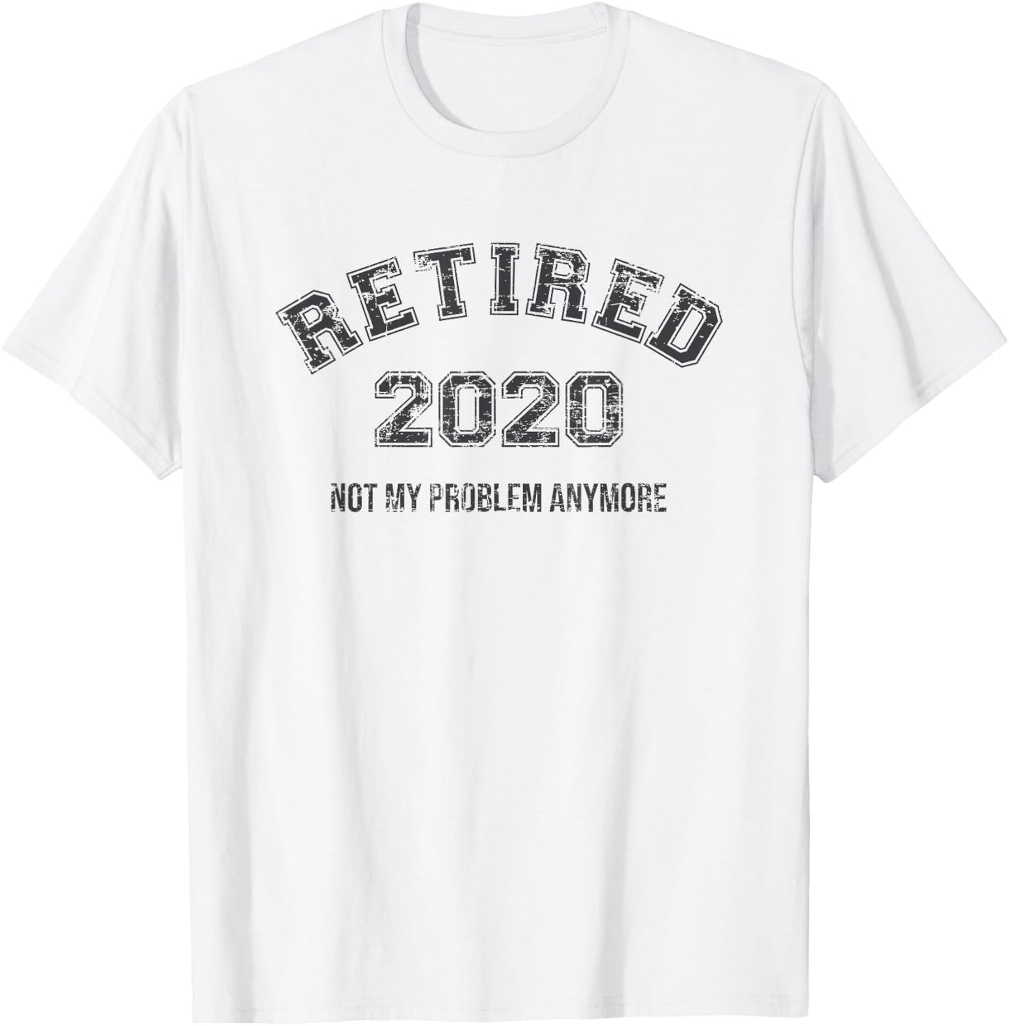 Retired 2020 Not My Problem Anymore Funny Retirement Gift T-Shirt - T-Shirt | White