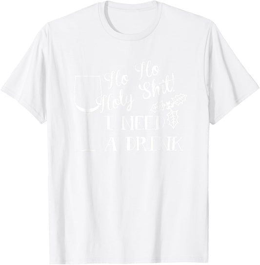 Ho Ho Holy Shit I Need a Drink Christmas T-Shirt - T-Shirt | White