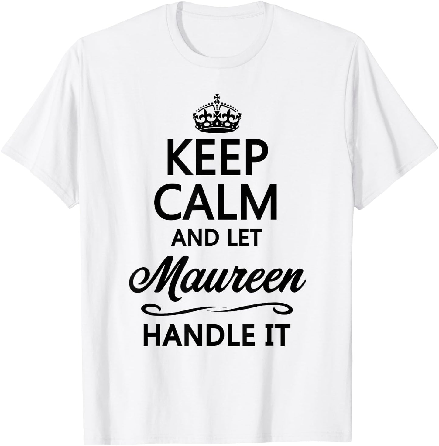 KEEP CALM and let MAUREEN Handle It | Funny Name Gift T-Shirt - T-Shirt | White
