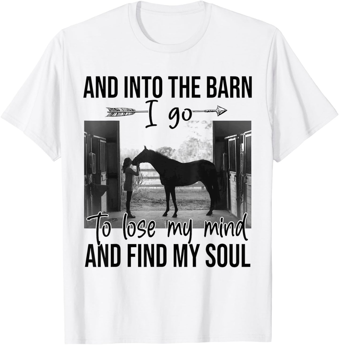 Horse Into The Barn I Go To Lose My Mind And Find My Soul T-Shirt - T-Shirt | White