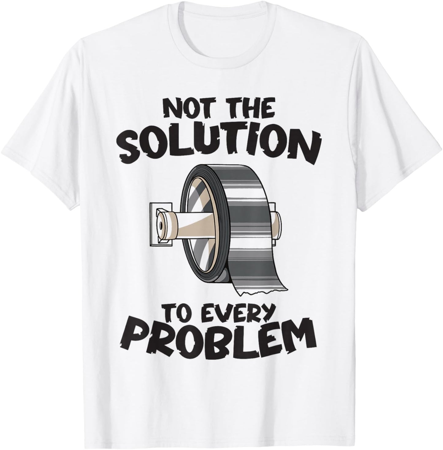 Not the Solution to Every Problem Funny Duct Tape Handyman T-Shirt - T-Shirt | White