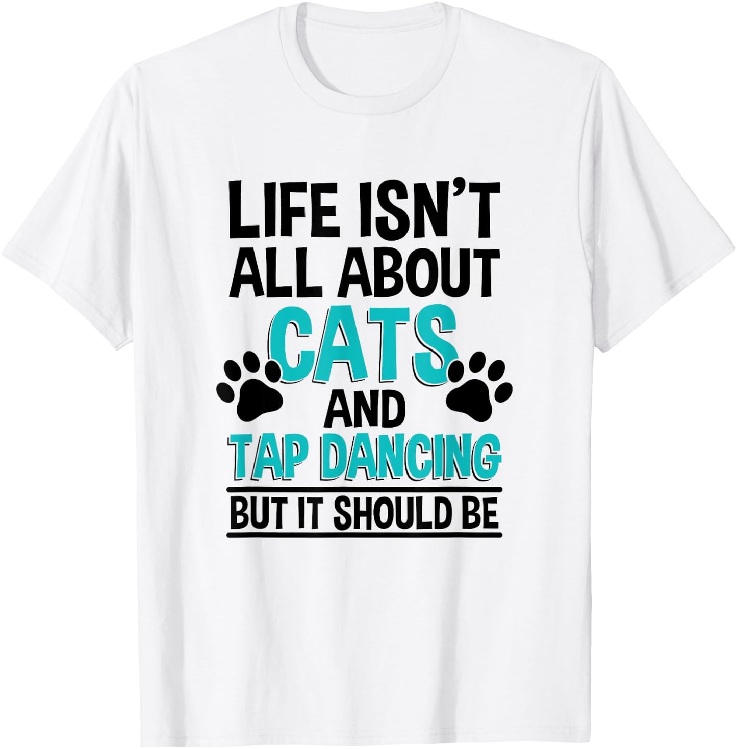 Life Isn't All About Cats And Tap Dancing, Tap Dancer T-Shirt - T-Shirt | White