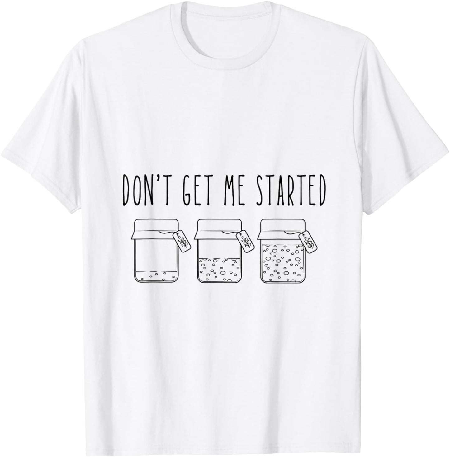 Don't Get Me Started Sourdough T-Shirt - T-Shirt | White