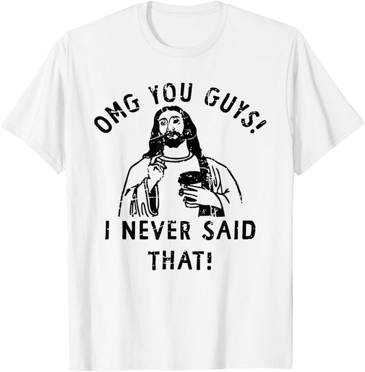 OMG You Guys I Never Said That Funny Christian T-Shirt - T-Shirt | White