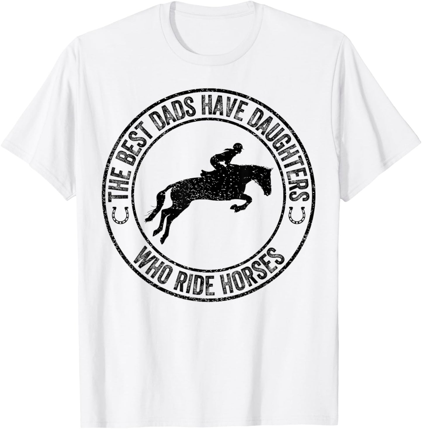 The Best Dads Have Daughters Who Ride Horses Father's Day T-Shirt - T-Shirt | White