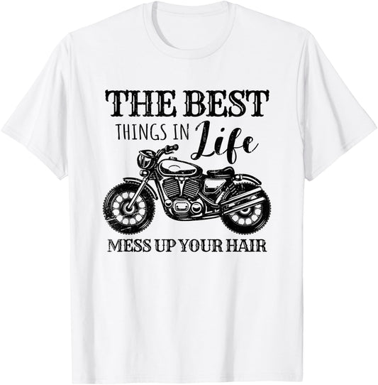 Funny Motorcycle The Best Things In Life Mess Up Your Hair T-Shirt - T-Shirt | White