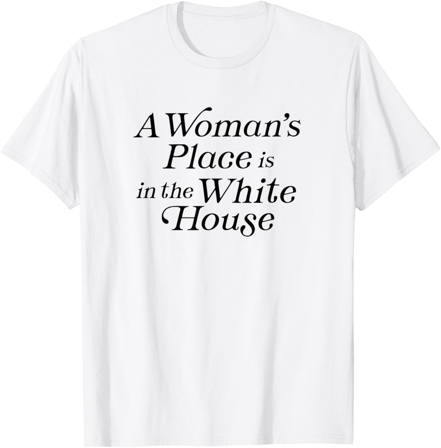 A Woman's Place is in the White House President Politics T-Shirt - T-Shirt | White
