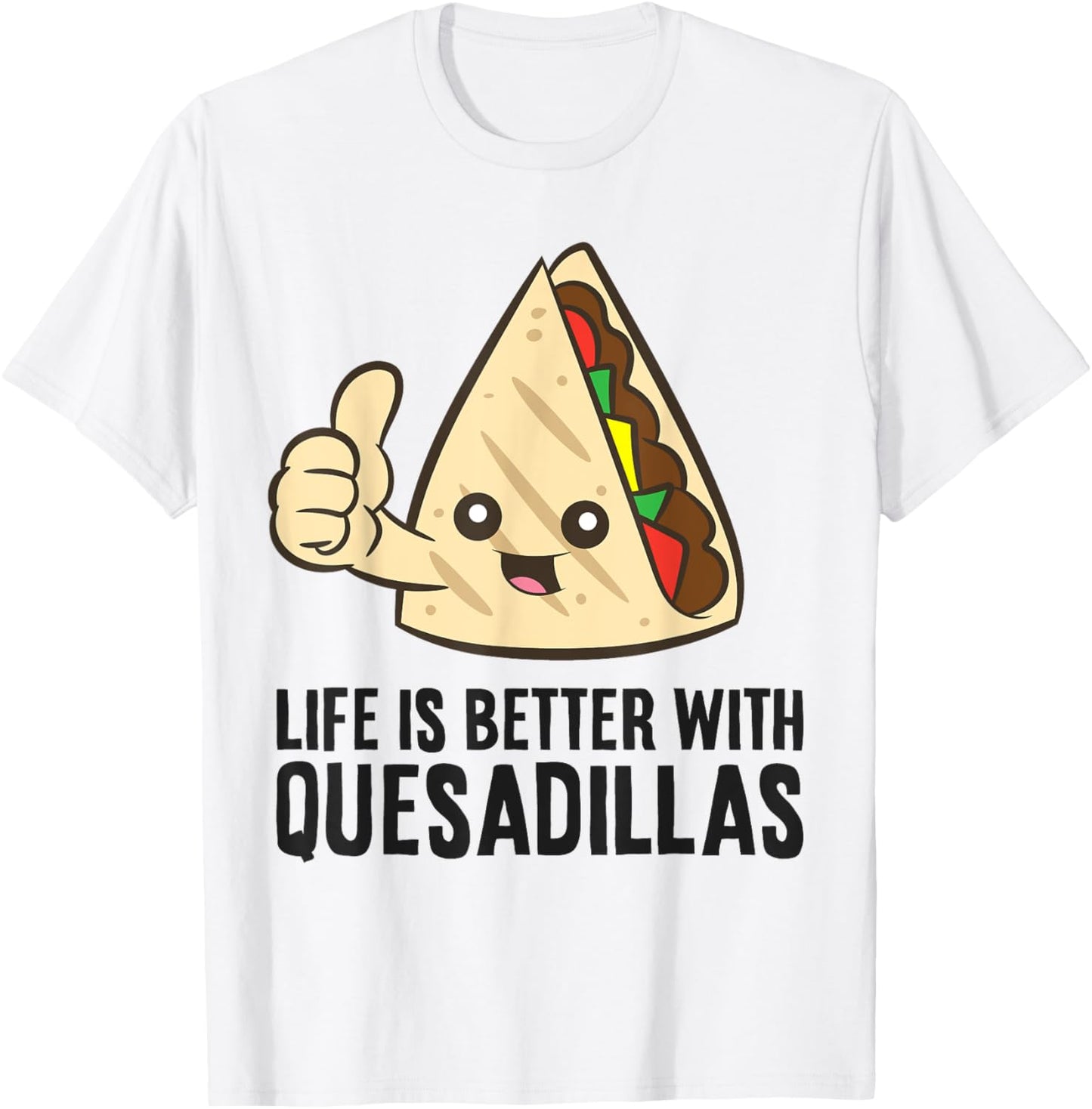 Quesadilla Mexican Food Life Is Better With Quesadillas T-Shirt - T-Shirt | White