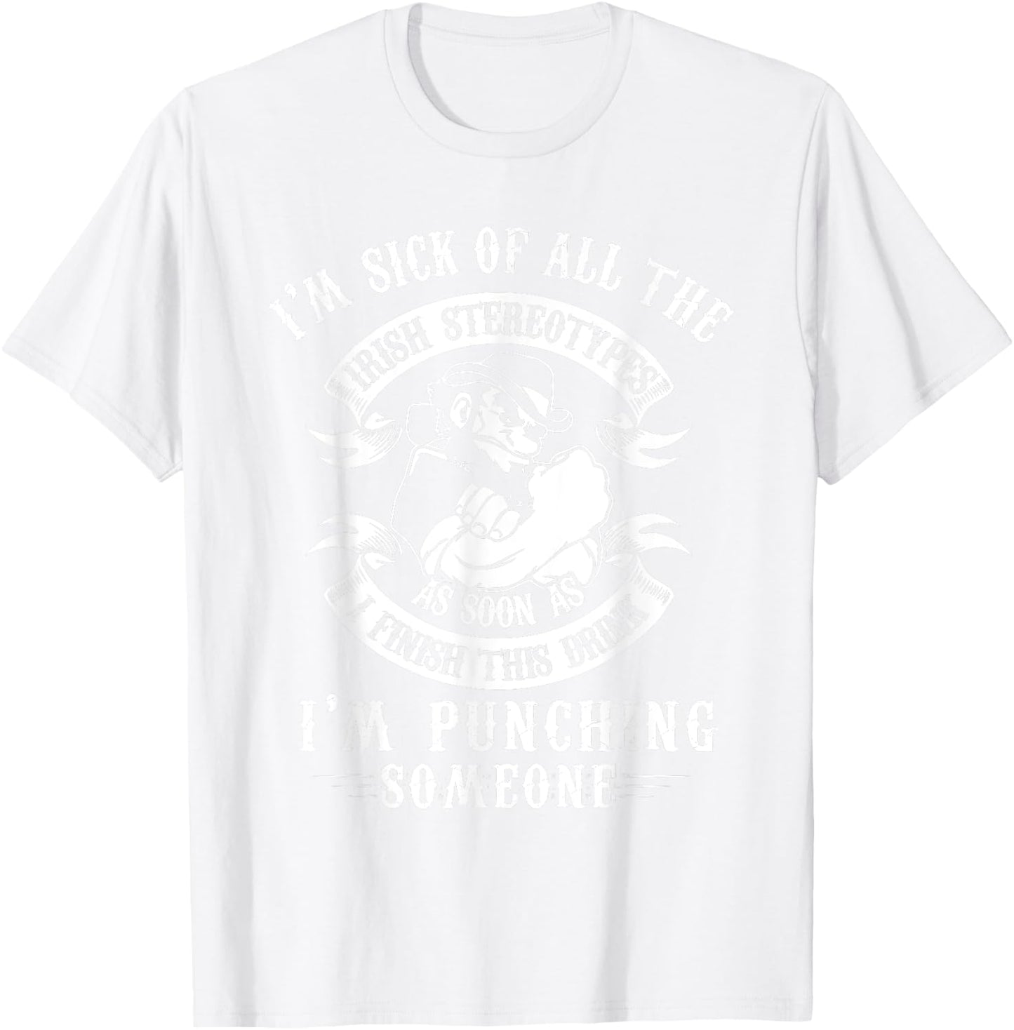 I'm Sick Off All The Irish Stereotypes I'm Punching Someone T-Shirt - T-Shirt | White