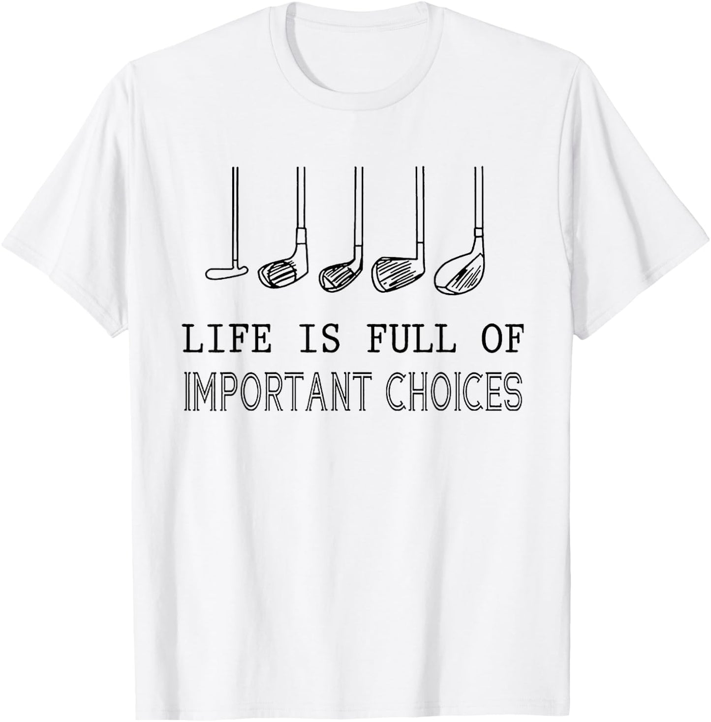 Life Is Full Of Important Choices Golf T-Shirt - T-Shirt | White