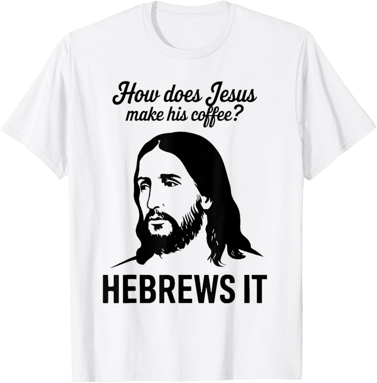 Funny Saying How Does Jesus Make Coffee Hebrews it Women Men T-Shirt - T-Shirt | White