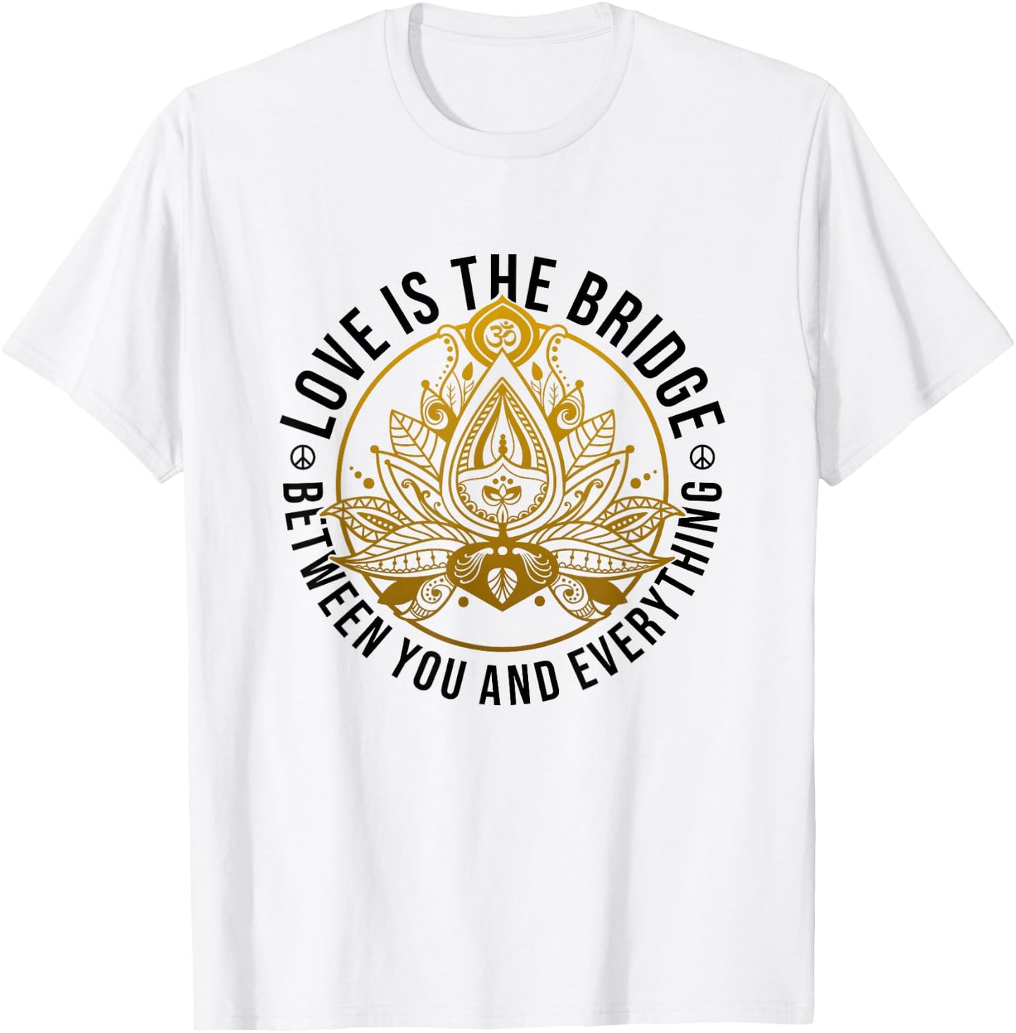 Love Is The Bridge Zen Lotus Flower Yoga Meditation Positive T-Shirt - T-Shirt | White