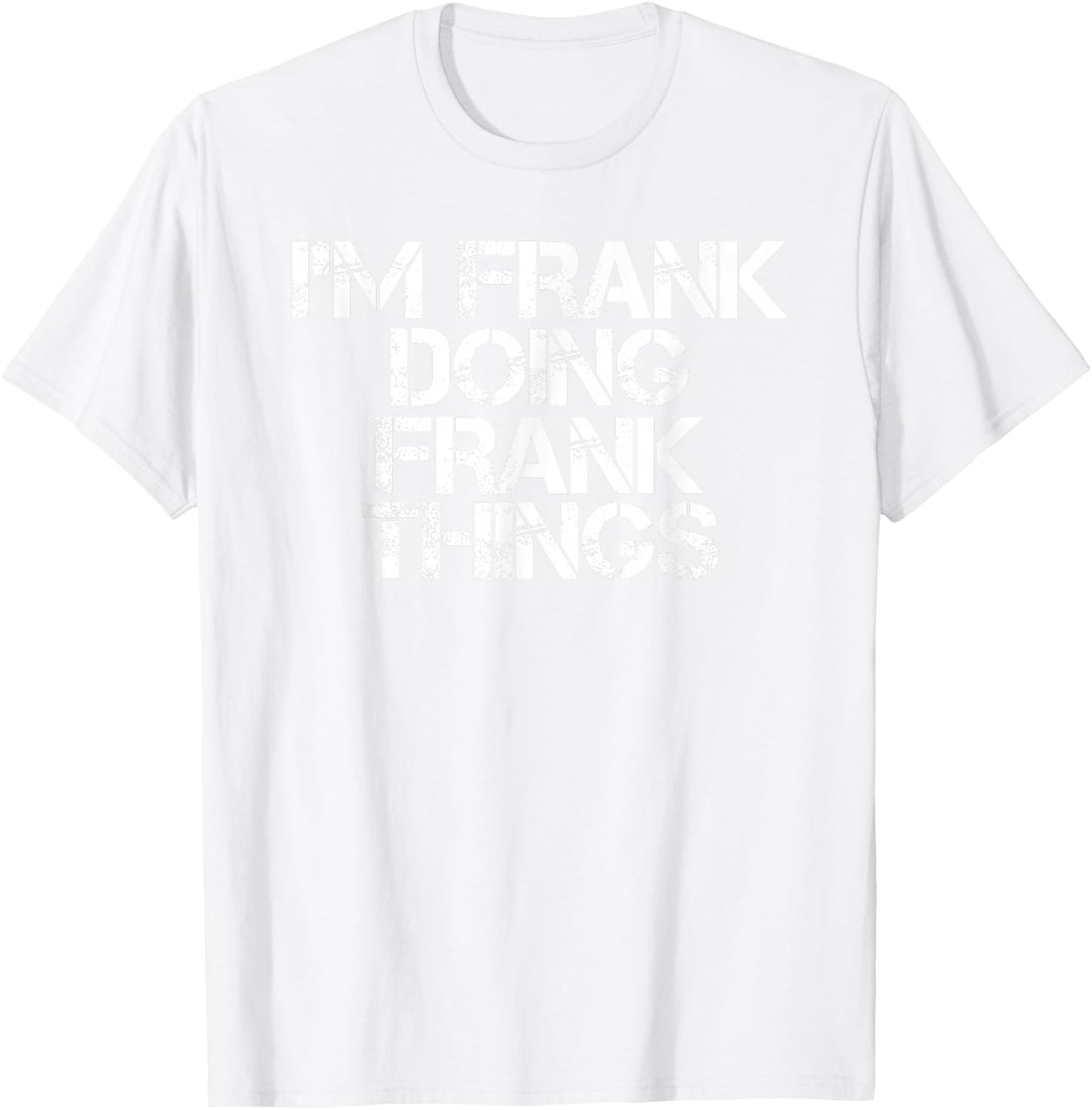 I'm Frank Doing Frank Things Shirt Funny Idea T-Shirt - T-Shirt | White