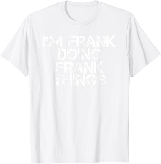 I'm Frank Doing Frank Things Shirt Funny Idea T-Shirt - T-Shirt | White
