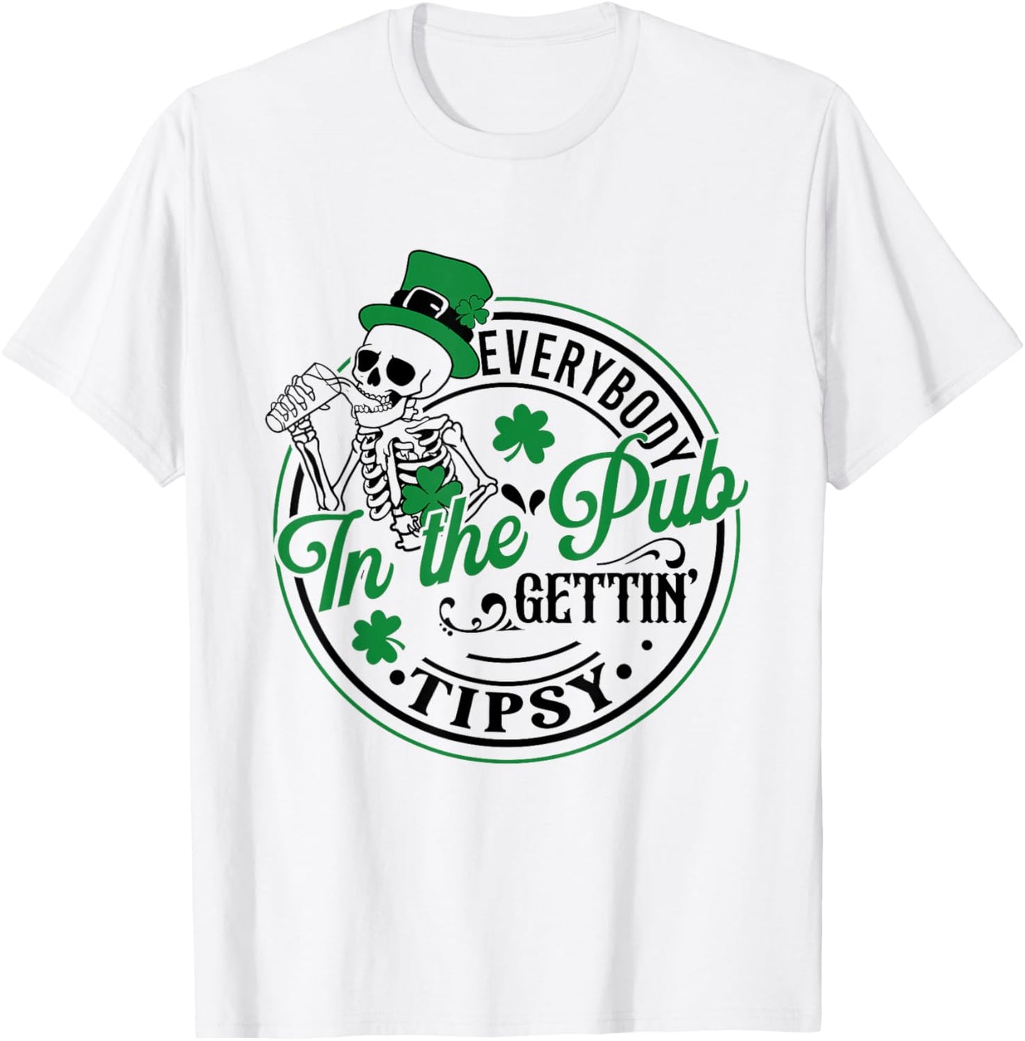 Everybody In The Pub Getting Tipsy St Patricks Day Men Women T-Shirt - T-Shirt | White
