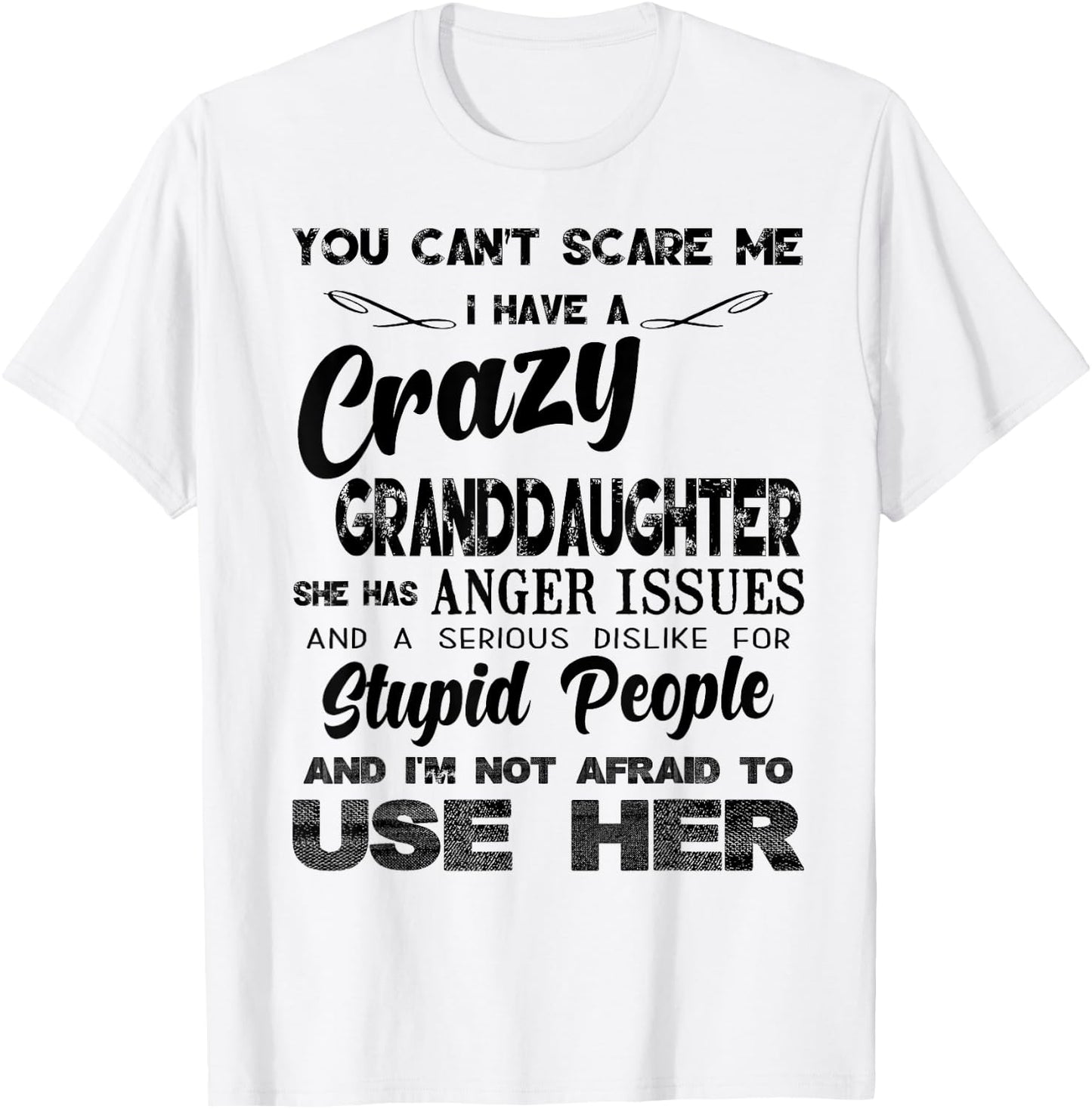 I Have A Crazy Granddaughter. She Has Anger Issues T-Shirt - T-Shirt | White