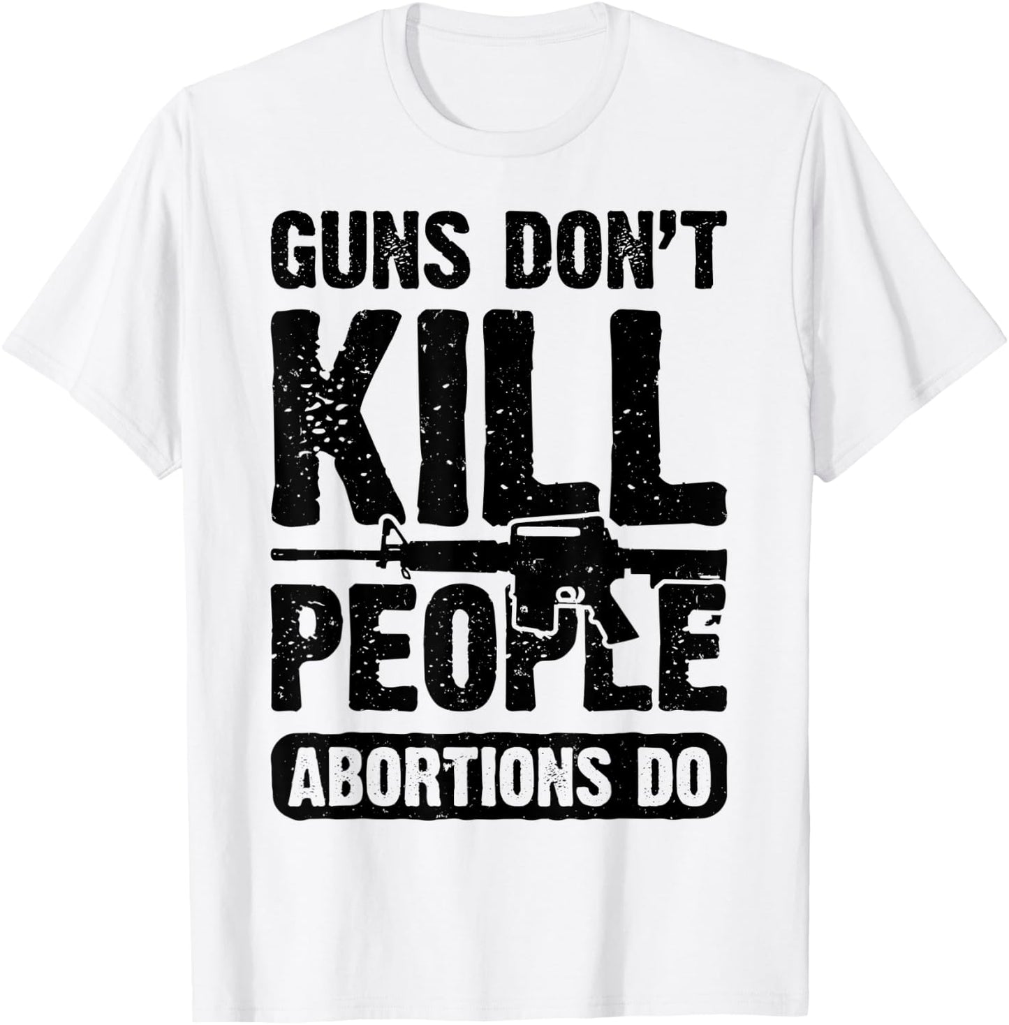 Guns Don't Kill People Abortions Do 2nd Amendment Pro Gun T-Shirt - T-Shirt | White