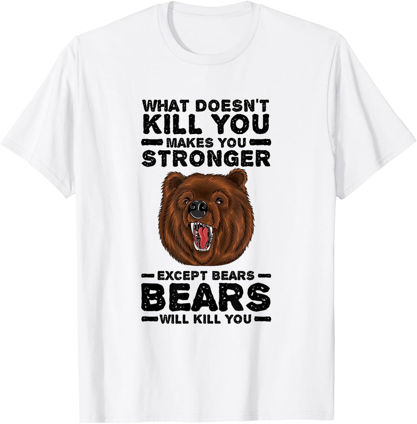 What Doesn't Kill You Makes You Stronger Except Bears T-Shirt - T-Shirt | White