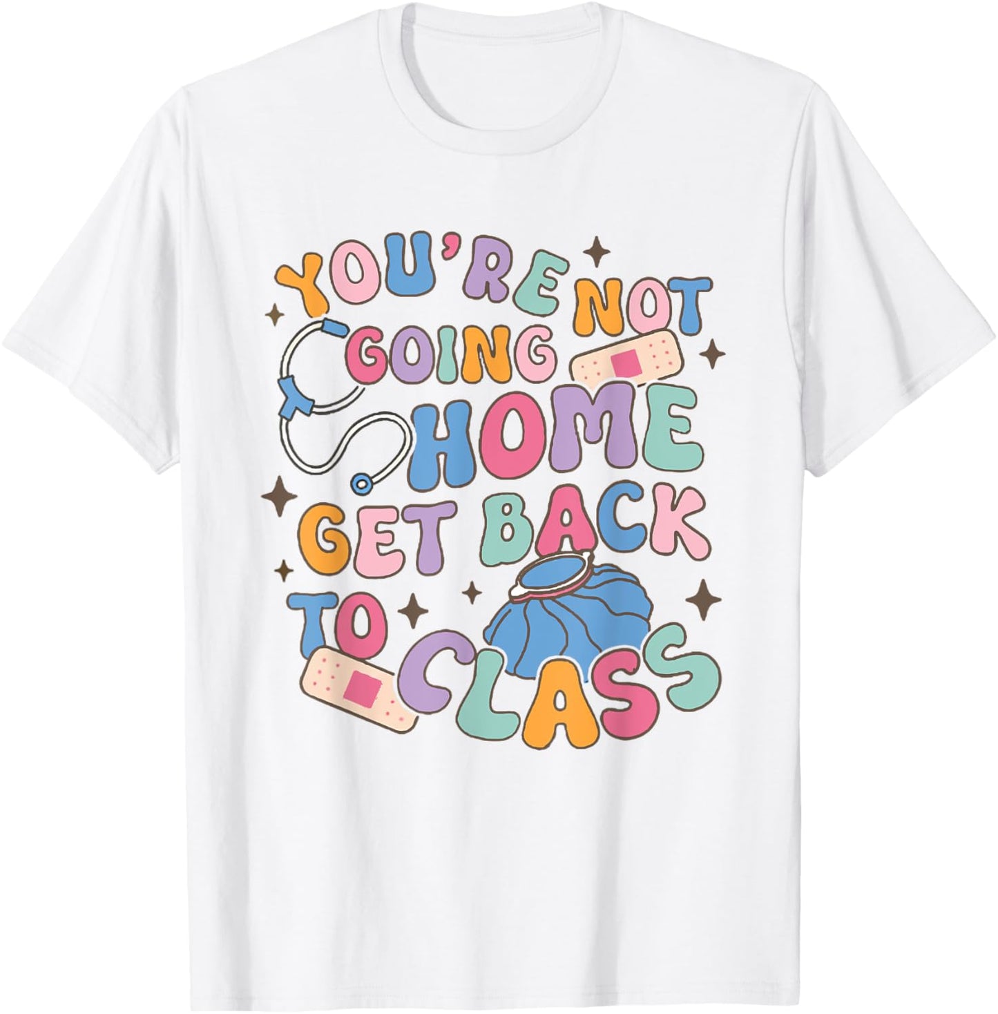 Retro You Are Not Going Home Get Back To Class School Nurse T-Shirt - T-Shirt | White