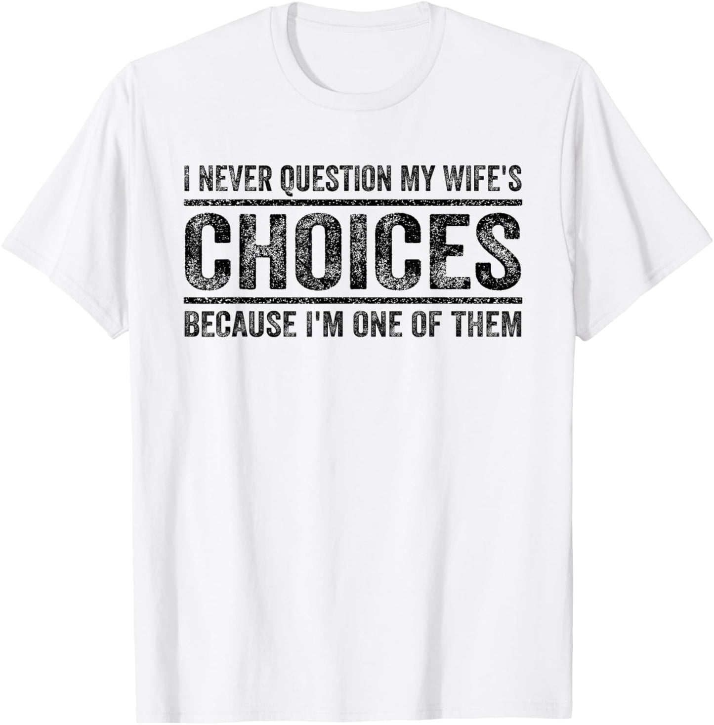I Never Question My Wife's Choices Because I'm One Of Them T-Shirt - T-Shirt | White