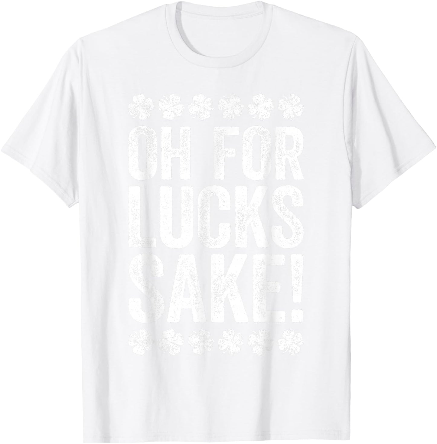 Oh For Lucks Sake Shirt Funny Men Women St Patricks Day T-Shirt - T-Shirt | White