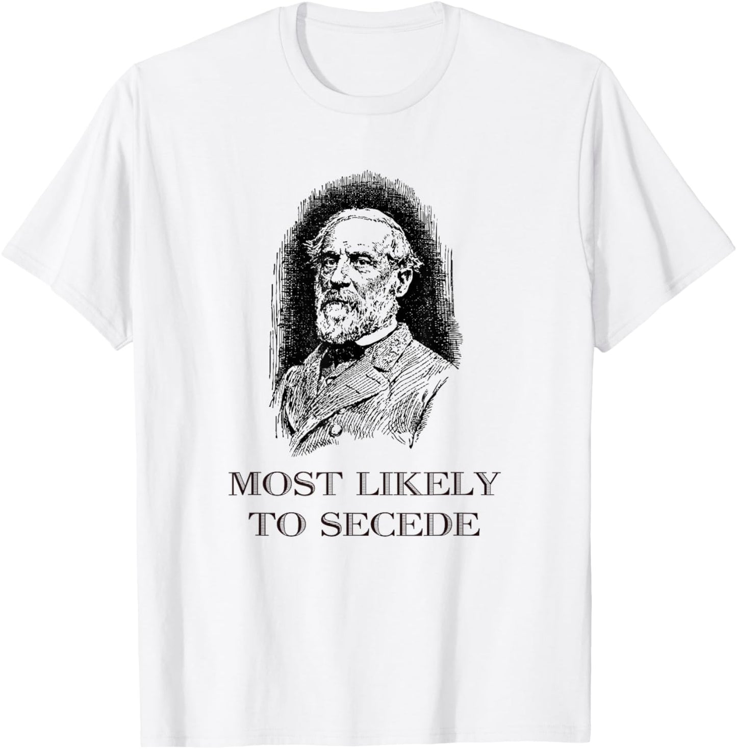 Robert E. Lee Most Likely to Secede funny Civil War T-Shirt - T-Shirt | White