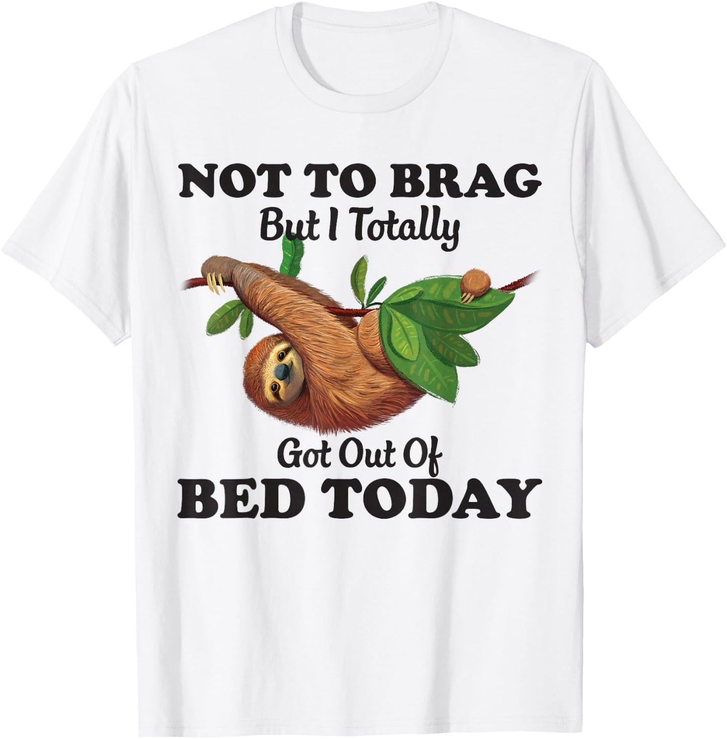 Not To Brag But I Totally Got Out Of Bed Today Funny Sloth T-Shirt - T-Shirt | White