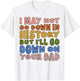 I May Not Go Down In History But I'll Go Down On Your Dad T-Shirt - T-Shirt | White