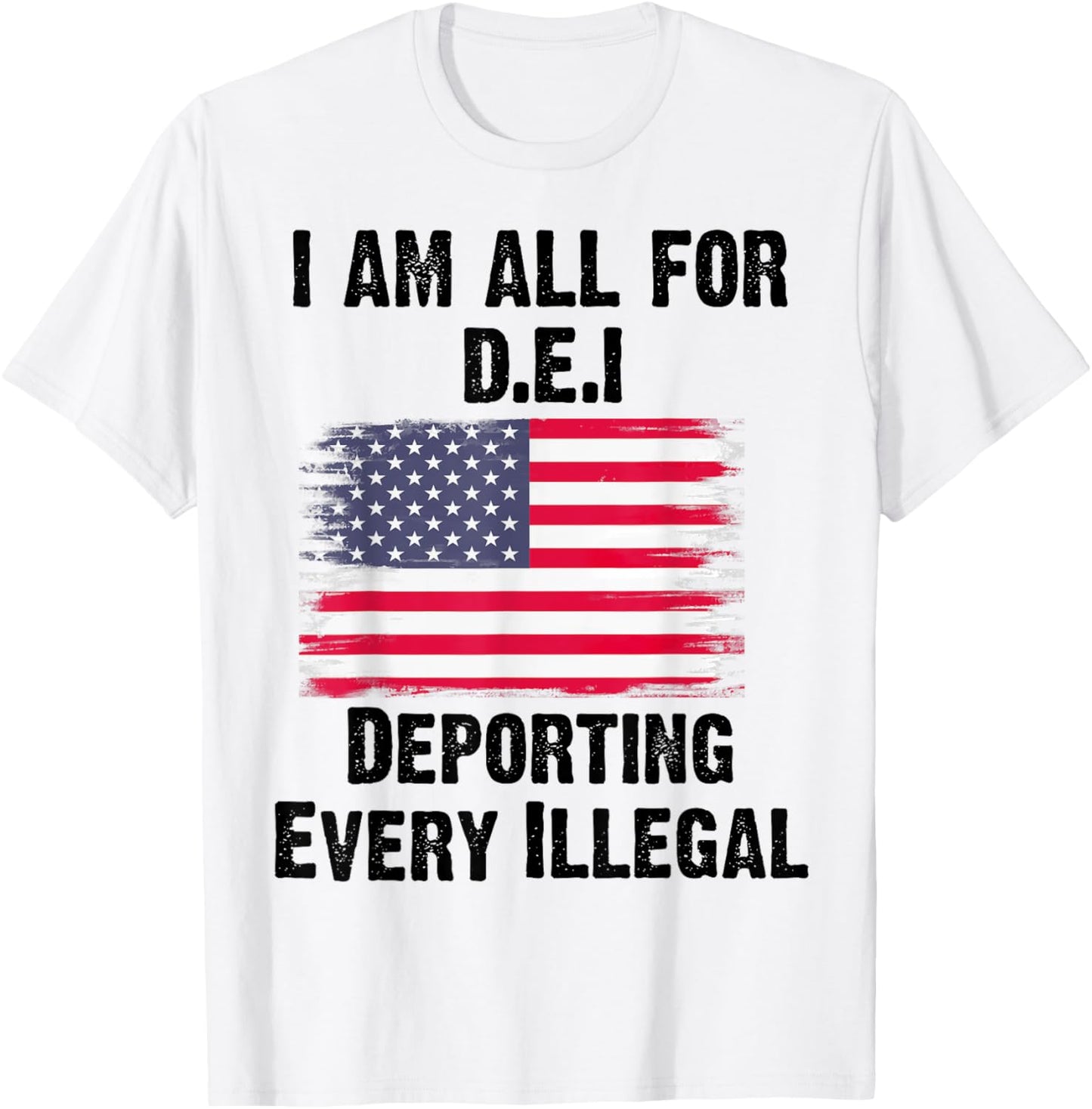 I Am All For DEI Deporting Every Illegal T-Shirt - T-Shirt | White