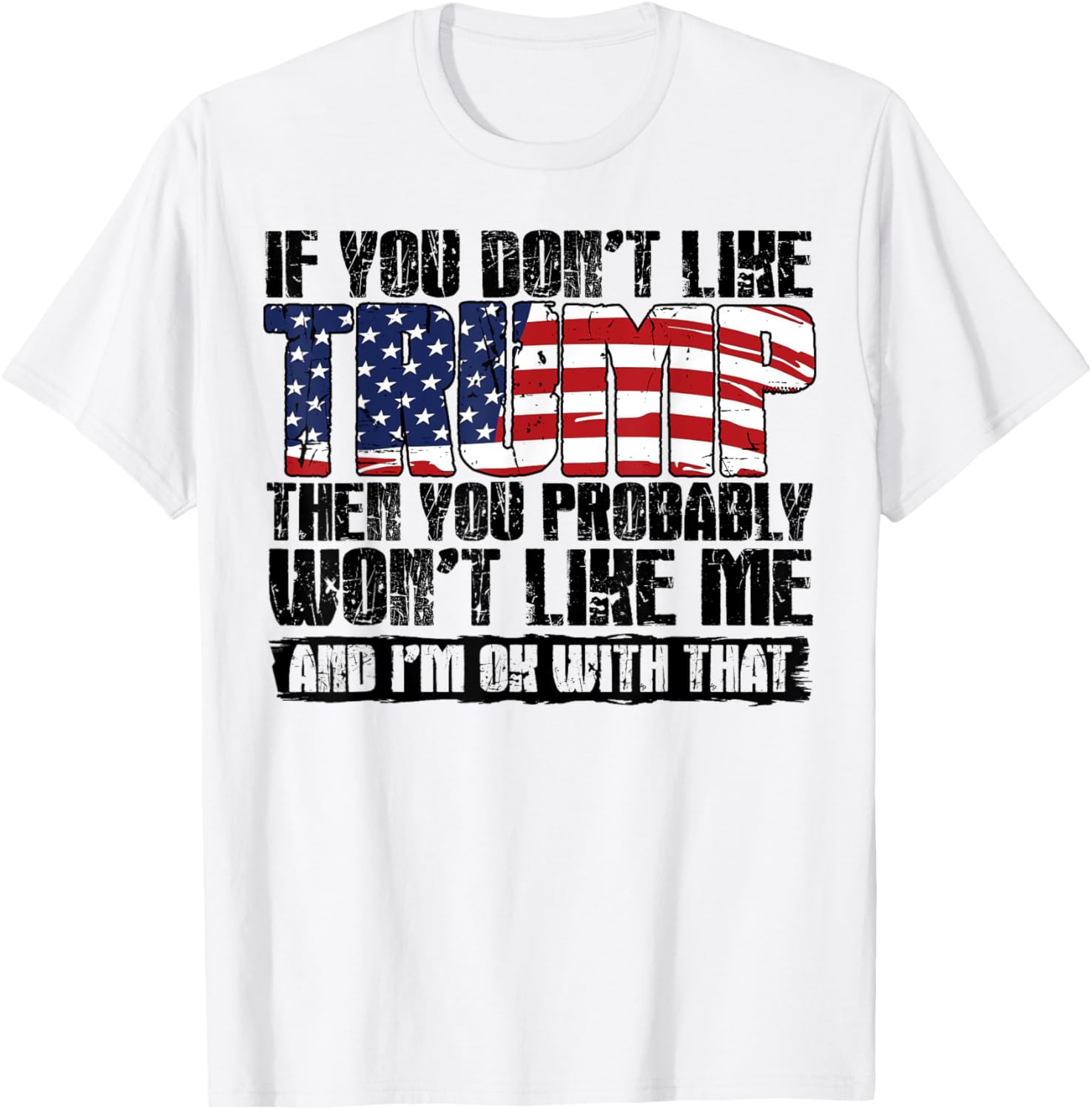 If You Don't Like Trump Then You Probably Won't Like Me T-Shirt - T-Shirt | White