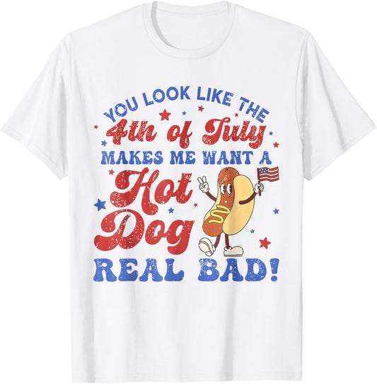 You Look Like 4th Of July Makes Me Want A Hot Dog Real Bad T-Shirt - T-Shirt | White
