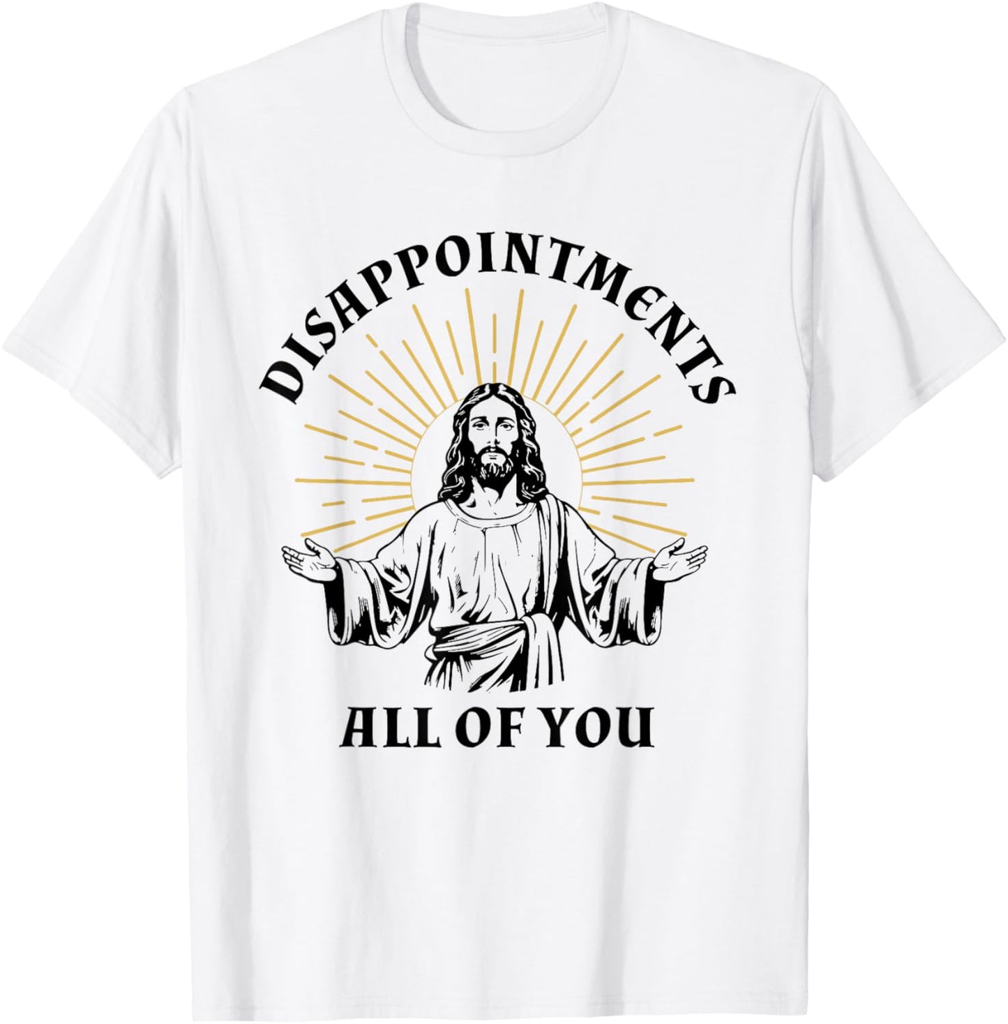 Disappointments Sarcastic All Of You Christian Jesus T-Shirt - T-Shirt | White