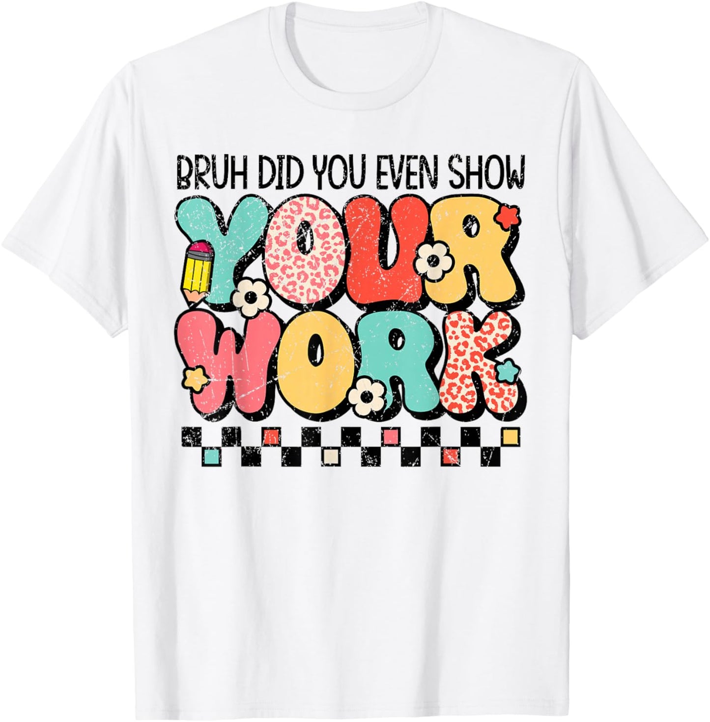 Test Day Bruh Did You Even Show Your Work Motivation Student T-Shirt - T-Shirt | White
