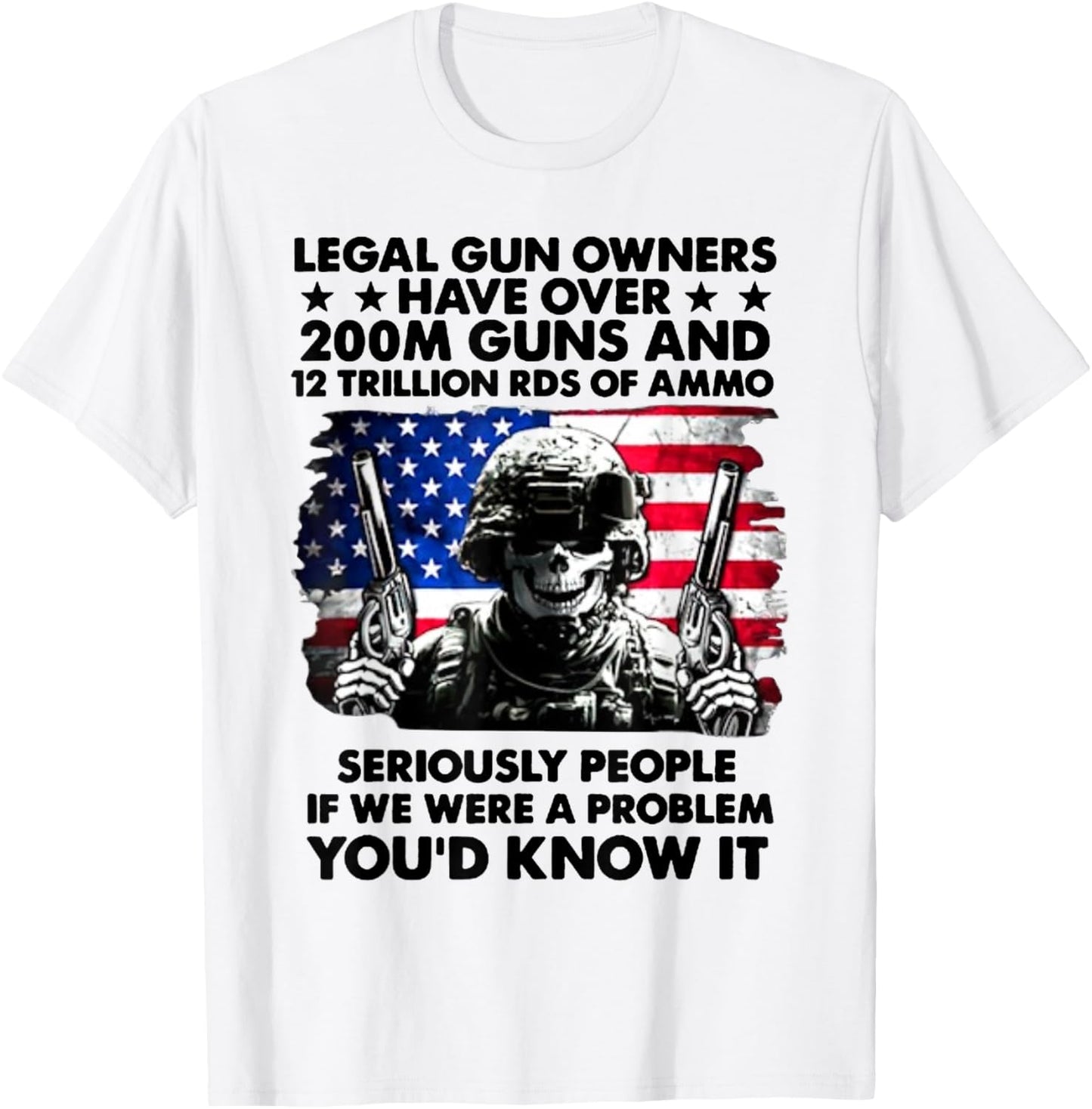 Legal Gun Owners Have Over 200m Guns and 12 Trillion RDS T-Shirt - T-Shirt | White