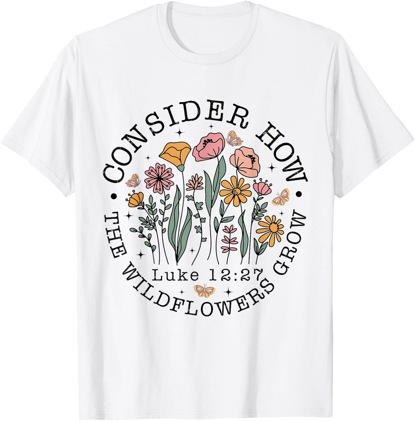 Consider How The Wildflowers Grow, Luke 12:27 Bible Verse T-Shirt - T-Shirt | White