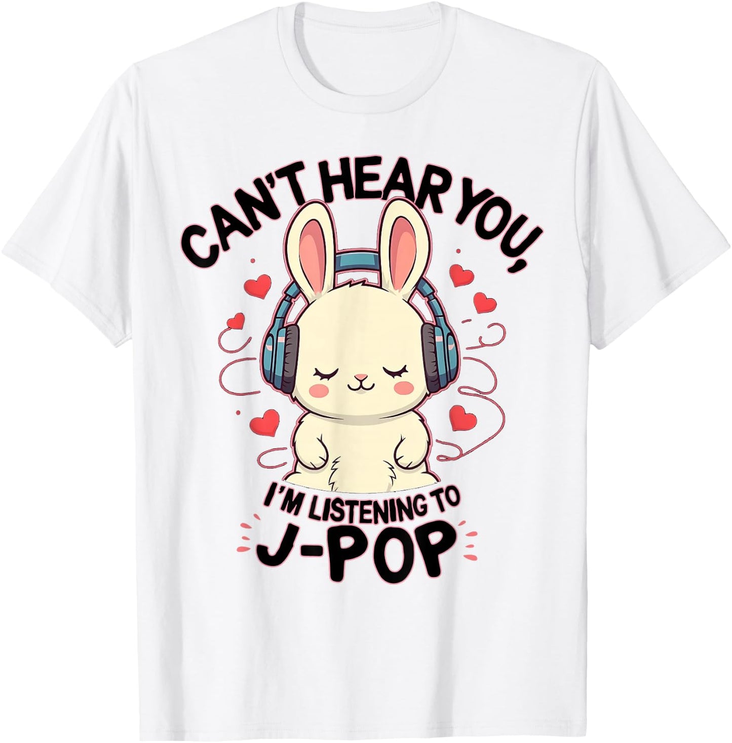Can't Hear You I'm Listening J-pop Rabbit J-pop Fans T-Shirt - T-Shirt | White