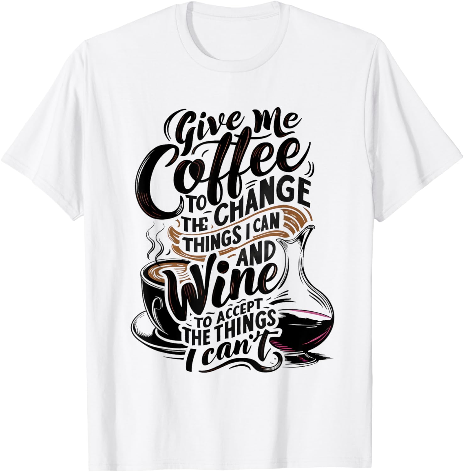 Give Me Coffee To Change The Things I Can - Coffee and Wine T-Shirt - T-Shirt | White