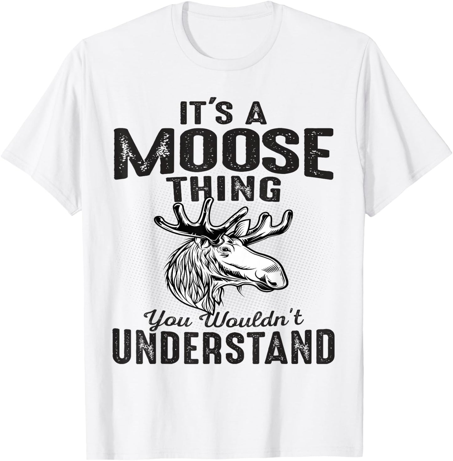 It's Moose Thing You Can't Understand Funny Moose Lover Gift T-Shirt - T-Shirt | White