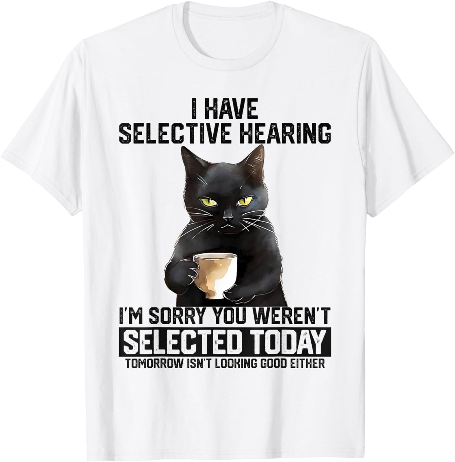 Funny I Have Selective Hearing You Werent Selected Cat Humor Women Kids T-Shirt - T-Shirt | White