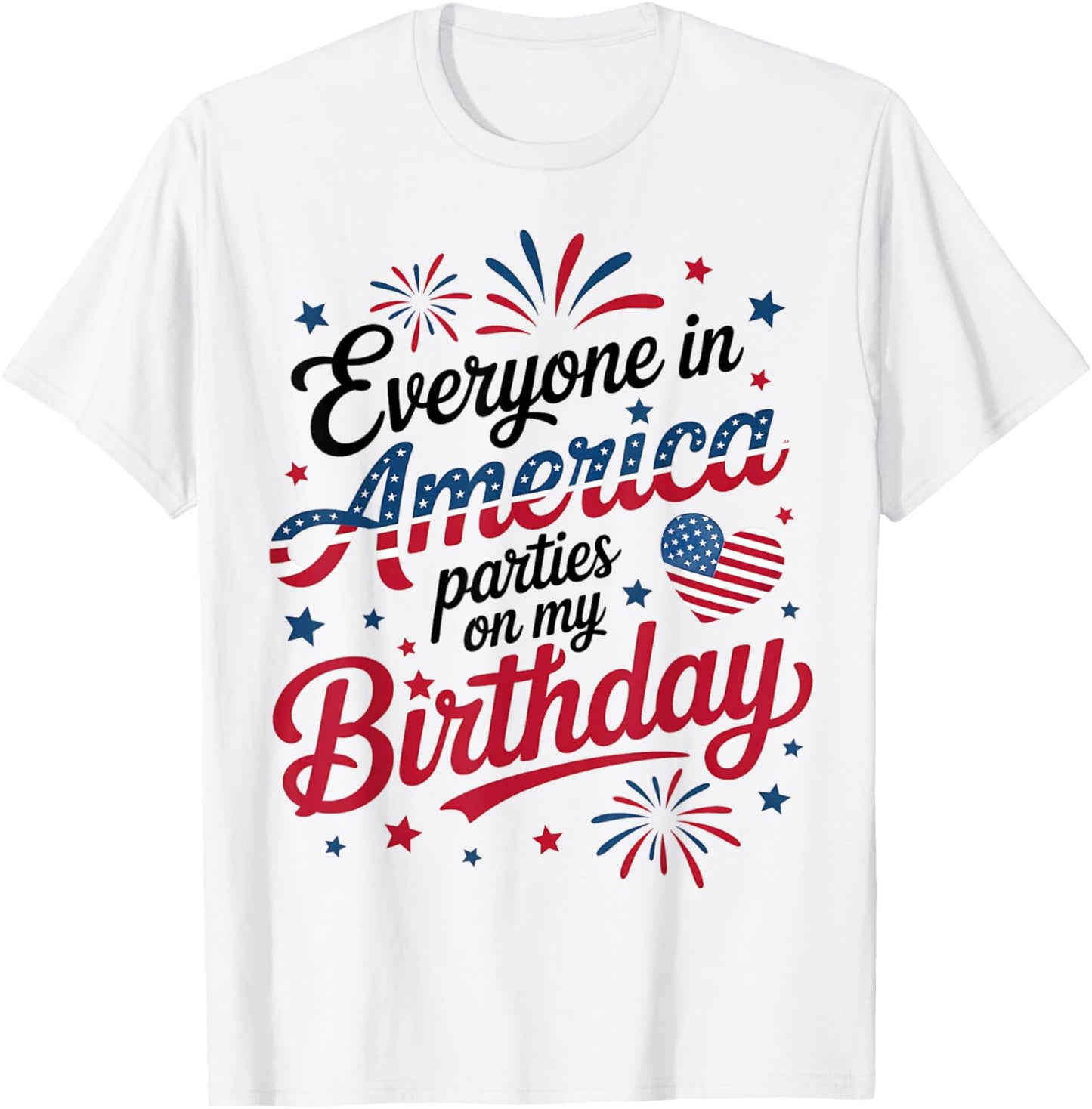 4th of July 2025 Everyone in America Parties On My Birthday T-Shirt - T-Shirt | White