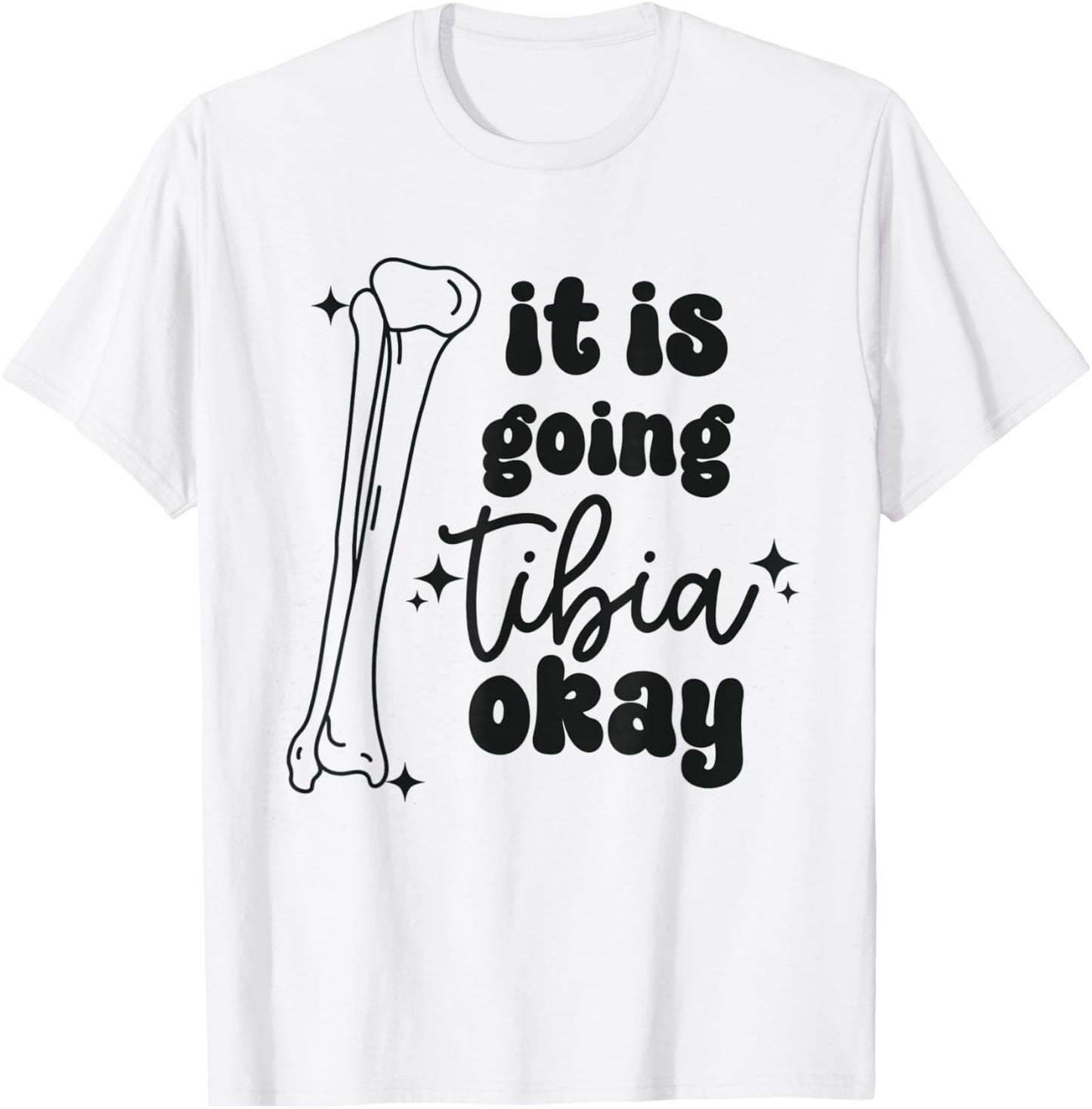 Women It Is Going Tibia Okay Orthopedic Squad Ortho Nurse T-Shirt - T-Shirt | White