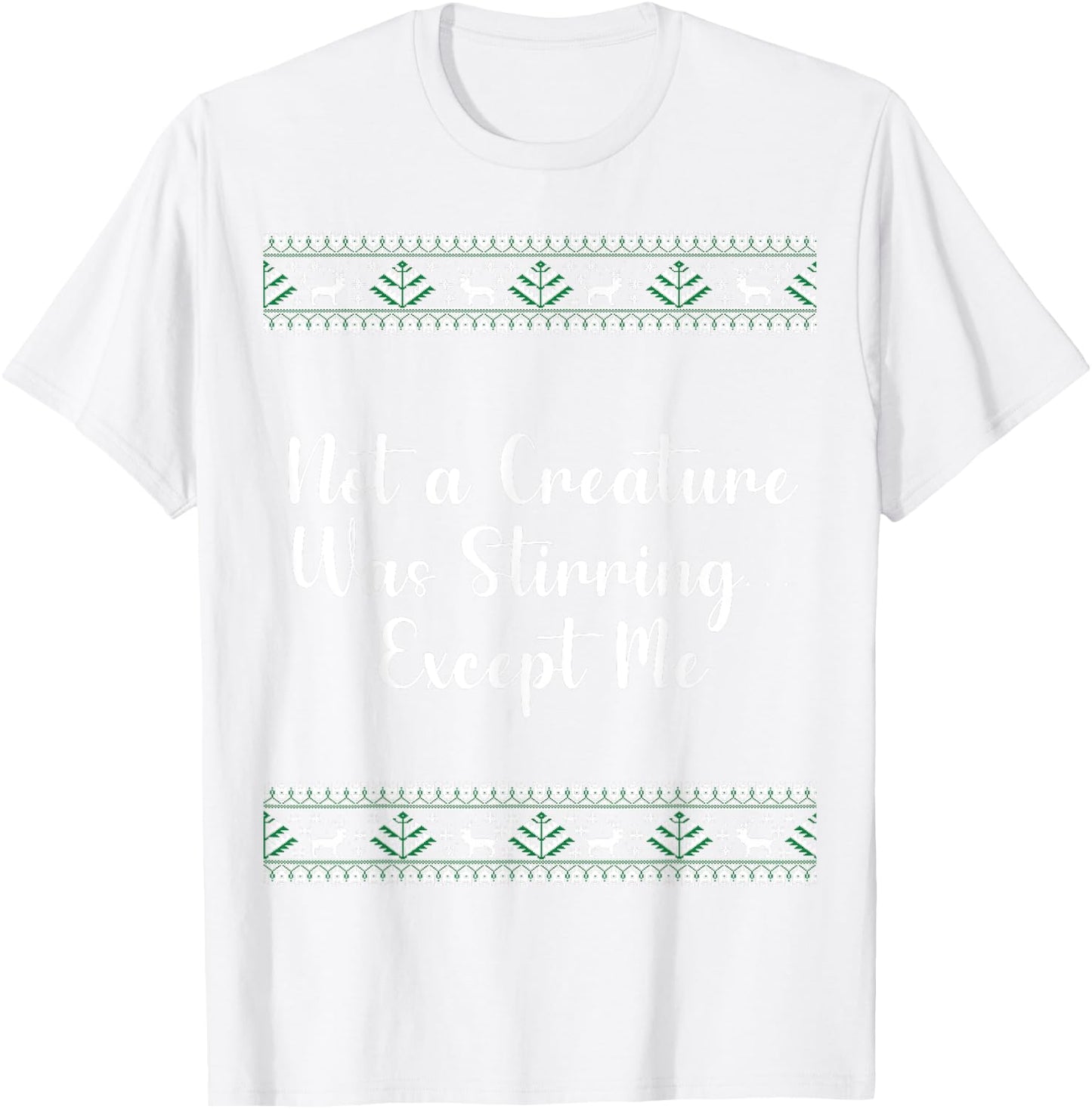 Not a Creature Was Stirring… Except Me Christmas Funny T-Shirt - T-Shirt | White