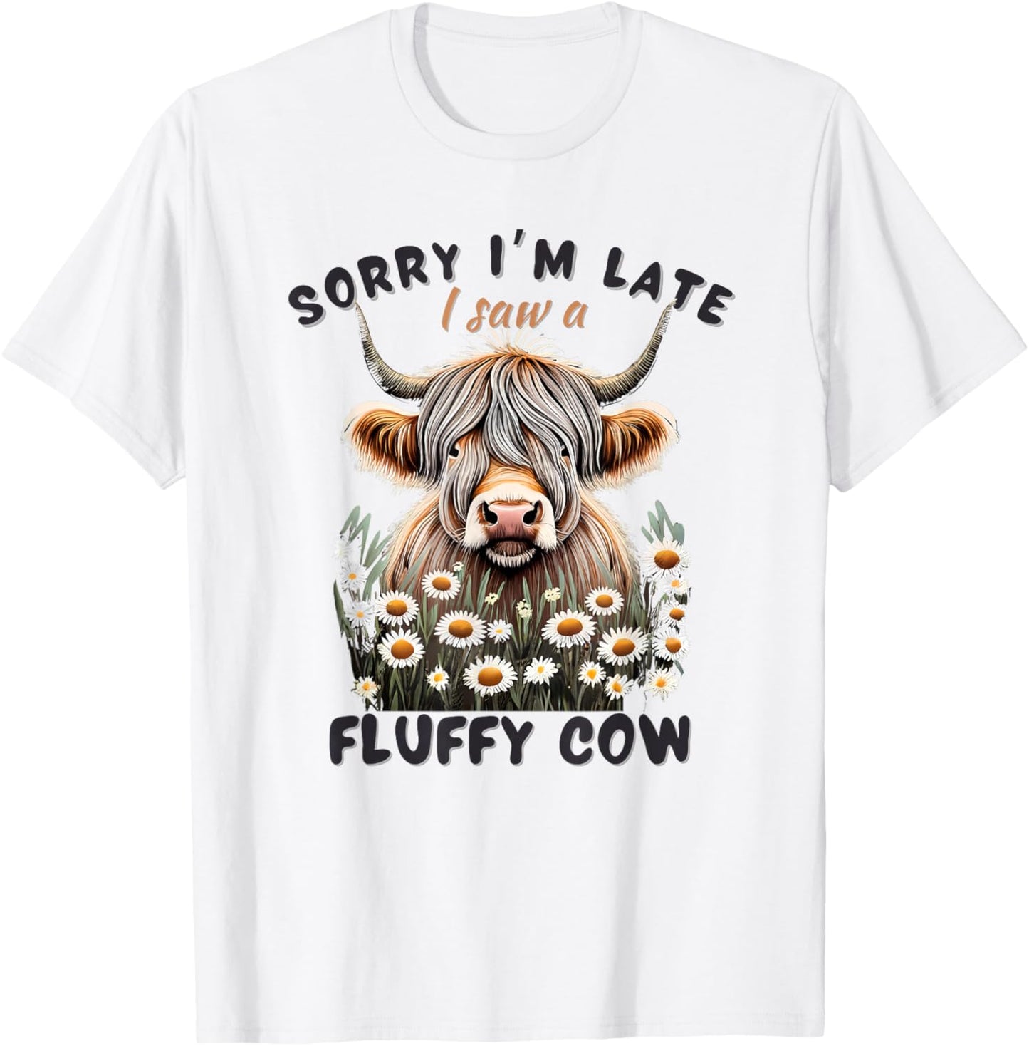 Sorry I'm Late I saw a Fluffy Cow Funny Highland Cow T-Shirt - T-Shirt | White