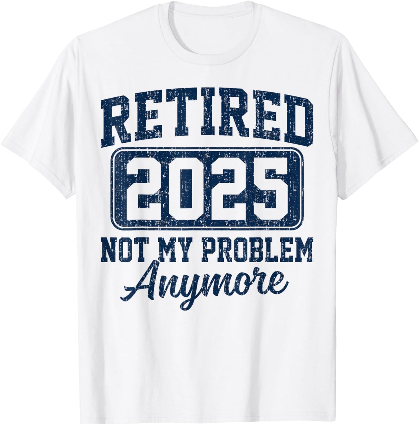 Retired 2025 Not My Problem Anymore Retirement T-Shirt - T-Shirt | White
