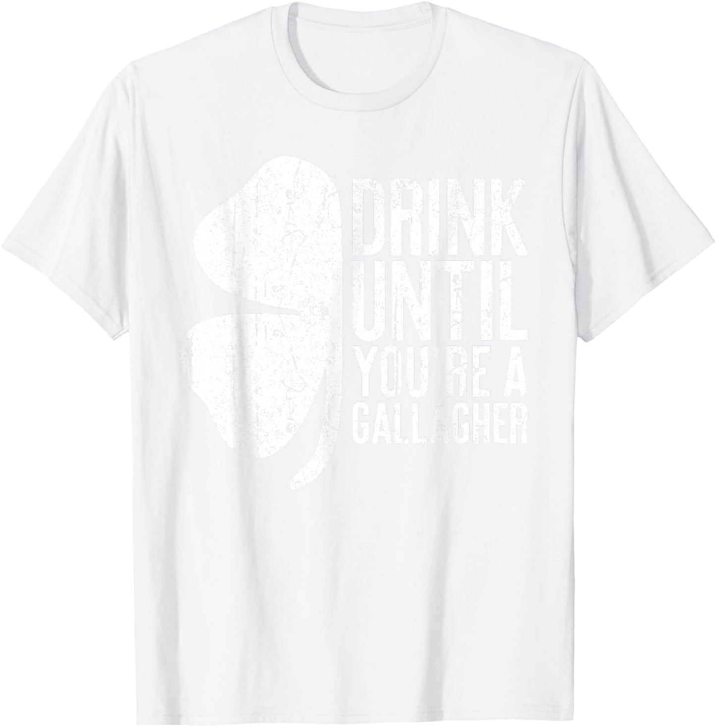 Drink Until You're A Gallagher Saint Patrick Day T-Shirt - T-Shirt | White