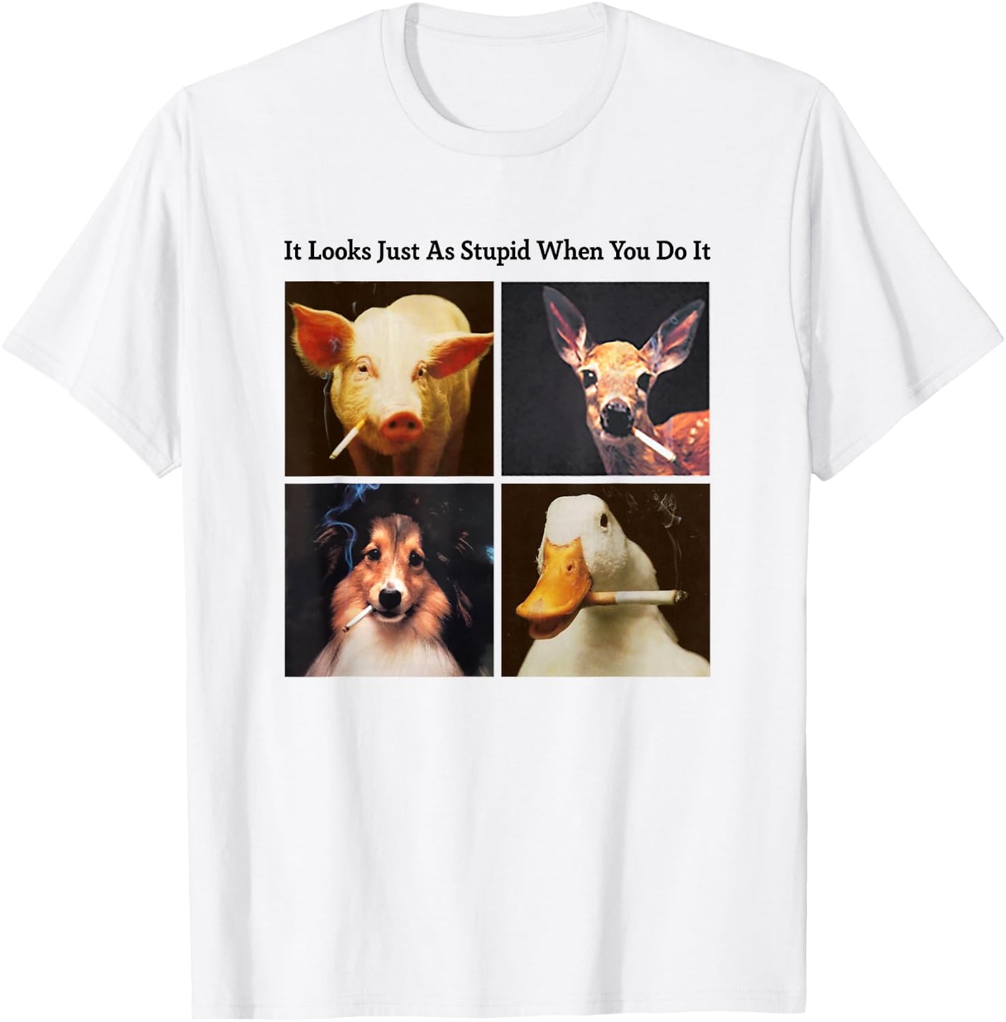 Anti Smoking Animals It Looks Just As Stupid When You Do It T-Shirt - T-Shirt | White