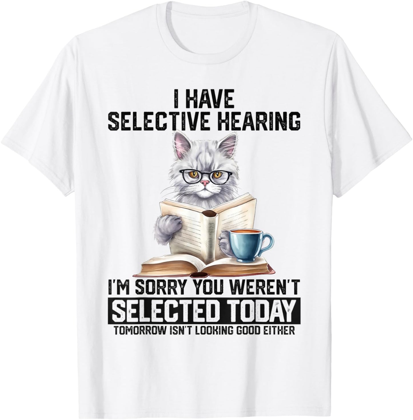 Funny I Have Selective Hearing You Werent Selected Cat Humor T-Shirt - T-Shirt | White