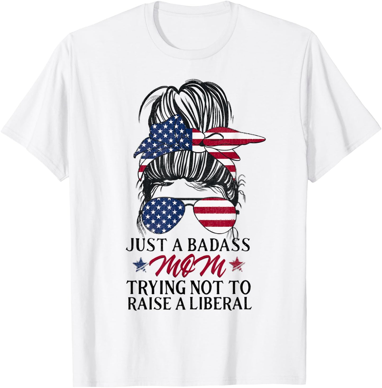 Just a Badass Mom Trying Not to Raise a Liberal T-Shirt - T-Shirt | White