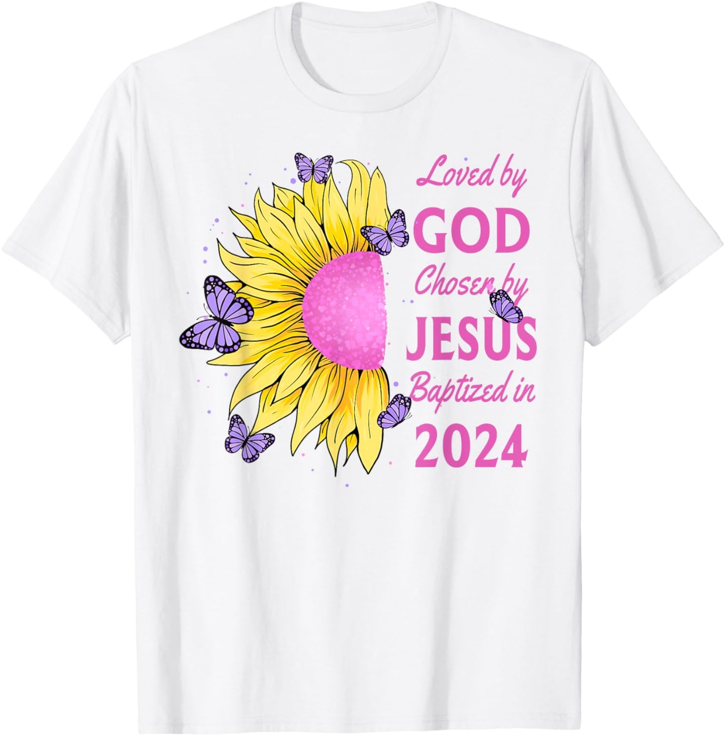 Loved By God Chosen By Jesus Baptized 2024 Pretty Sunflower T-Shirt - T-Shirt | White